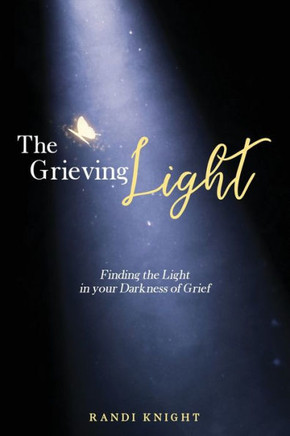 The Grieving Light: Finding the Light in your Darkness of Grief