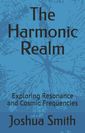 The Harmonic Realm: Exploring Resonance and Cosmic Frequencies