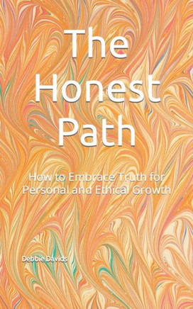 The Honest Path: How to Embrace Truth for Personal and Ethical Growth