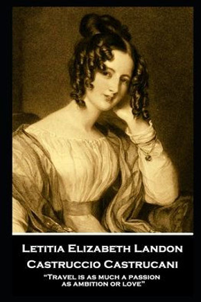 Letitia Elizabeth Landon - Castruccio Castrucani : Travel is as Much a Passion as Ambition Or Love