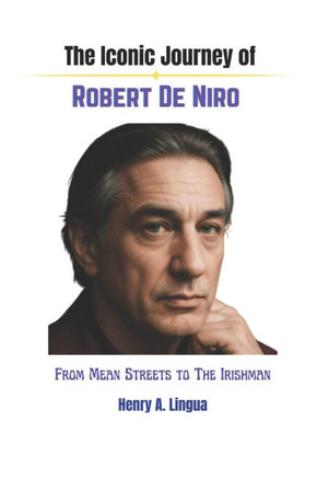 The Iconic Journey of Robert De Niro: From Mean Streets to the Irishman