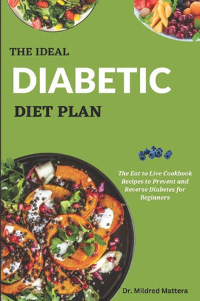 The Ideal Diabetic Diet Plan: The Eat to Live Cookbook Recipes to Prevent and Reverse Diabetes