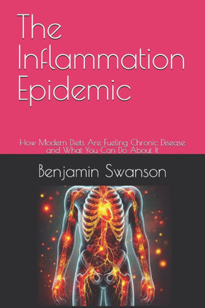 The Inflammation Epidemic: How Modern Diets Are Fueling Chronic Disease and What You Can Do About It