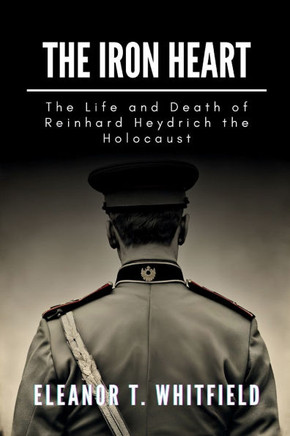 The Iron Heart: The Life and Death of Reinhard Heydrich the Holocaust