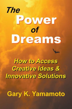 The Power Of Dreams: How To Access Creative Ideas And Innovative Solutions
