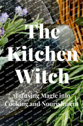 The Kitchen Witch: Infusing Magic into Cooking and Nourishment