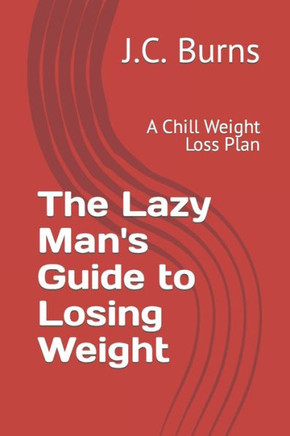 The Lazy Man's Guide to Losing Weight: A Chill Weight Loss Plan