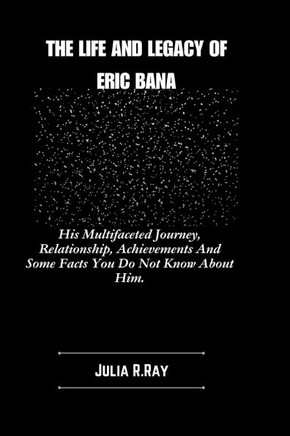 The Life And Legacy Of Eric Bana: His Multifaceted Journey, Relationship, Achievements And Some Facts You Do Not Know About Him.