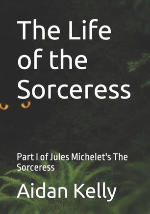 The Life of the Sorceress: Part I of Jules Michelet's The Sorceress