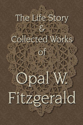 The Life Story & Collected Works of Opal W. Fitzgerald