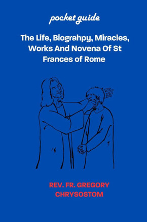 The Life, Biograhpy, Miracles, Works And Novena Of St Frances of Rome: Pocket Guide