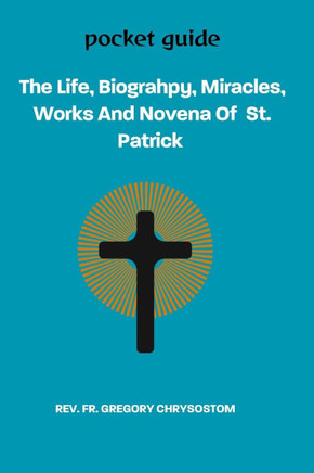 The Life, Biograhpy, Miracles, Works And Novena Of St. Patrick: Pocket Guide