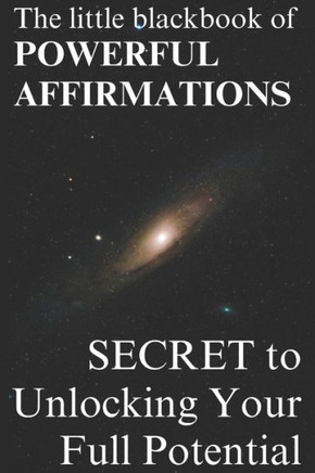 The Little Black book of Powerful Affirmations: Secret to Unlocking your Full Potential