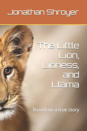 The Little Lion, Lioness, and Llama: Based on a true story