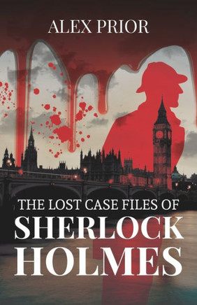 The Lost Case Files of Sherlock Holmes: As Recorded by John Watson, M.D.