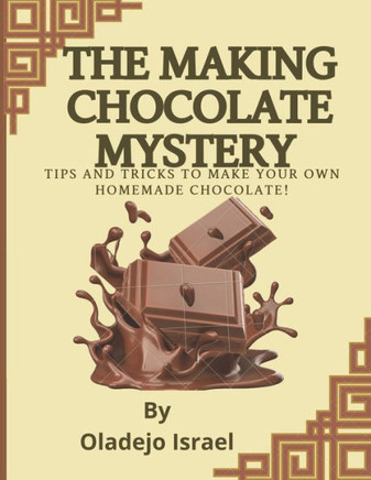 The Making Chocolate Mystery: Tips and Tricks to Make Your Own Homemade Chocolate!