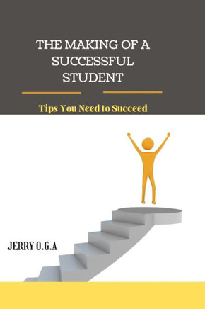 The Making of a Successful Student: Tips You Need to Succeed