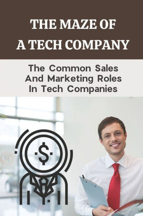 The Maze Of A Tech Company: The Common Sales And Marketing Roles In Tech Companies: Tech Marketing Jobs
