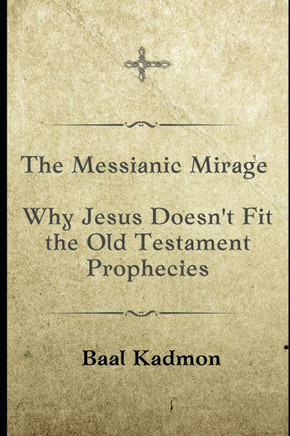 The Messianic Mirage: Why Jesus Doesn't Fit the Old Testament Prophecies