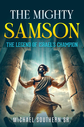 The Mighty Samson: The Legend of Israel's Champion