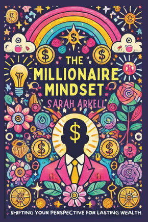 The Millionaire Mindset: Shifting Your Perspective for Lasting Wealth