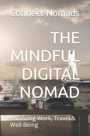 The Mindful Digital Nomad: Balancing Work, Travel & Well-Being