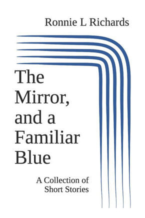 The Mirror, and a Familiar Blue: A Collection of Short Stories