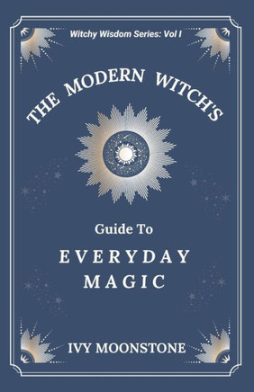 The Modern Witches Guide to Everyday Magic