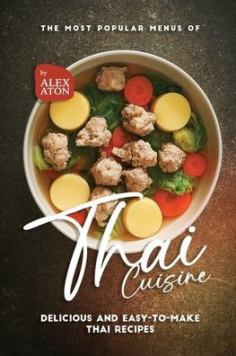 The Most Popular Menus of Thai Cuisine: Delicious and Easy-to-Make Thai Recipes