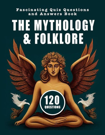 The Mythology and Folklore Lover's Guide to Trivia: Fascinating Quiz Questions and Answers Book Covering the World's Most Legendary Creatures, Gods an