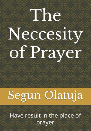 The Neccesity of Prayer: Have result in the place of prayer