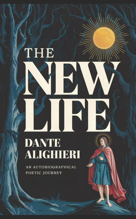 The New Life - An Autobiographical Poetic Journey: A New Translation