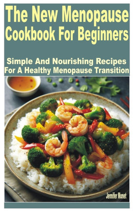 The New Menopause Cookbook for Beginners: Simple and Nourishing Recipes for a Healthy Menopause Transition