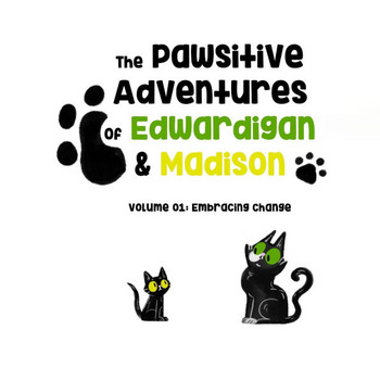 The Pawsitive Adventures of Edwardigan & Madison (Volume 1: Embracing Change)