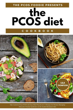 The PCOS Diet Cookbook: Take Control of Your PCOS with Easy Meal Prep & Over 75 Recipes for Women Managing Polycystic Ovarian Syndrome on the