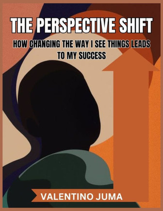 The Perspective Shift: How Changing the Way I See Things Leads to My Success