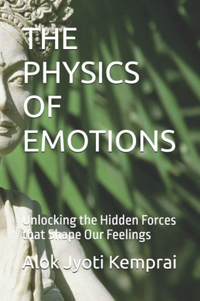 The Physics of Emotions: Unlocking the Hidden Forces that Shape Our Feelings