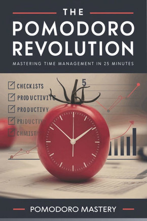 The Pomodoro Revolution: Mastering Time Management in 25 Minutes: A guide that combines the Pomodoro Technique with personal anecdotes and succ