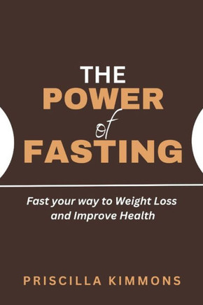 The Power of Fasting: Fast your way to Weight Loss and Improve Health