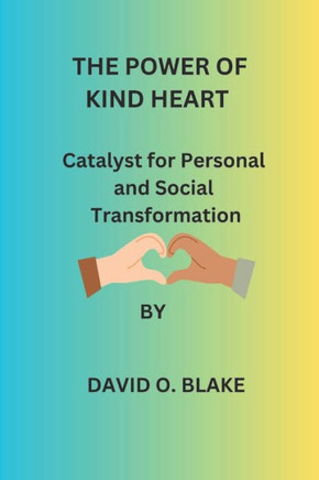 The Power of Kind Heart: Catalyst for Personal and Social Transformation