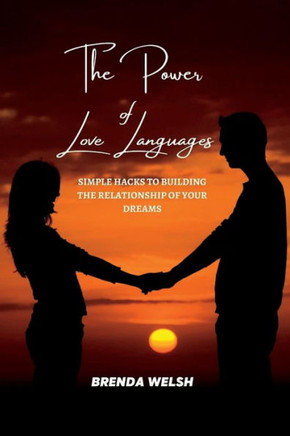 The Power of the Love Languages: Simple Hacks To Building The Relationship Of Your Dreams