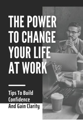 The Power To Change Your Life At Work: Tips To Build Confidence And Gain Clarity: Talk To Yourself