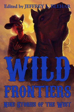 Wild Frontiers : Nine Stories Of The West