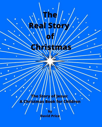 The Real Story of Christmas: The Story of Jesus: A Christmas Book for Children
