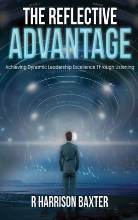 The Reflective Advantage: Achieving Dynamic Leadership Excellence Through Listening