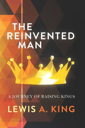 The Reinvented Man: A Journey of Raising Kings