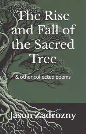 The Rise and Fall of the Sacred Tree: & other collected poems
