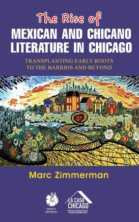 The Rise of Mexican and Chicano Literature in Chicago: Transplanting Early Roots to the Barrios and Beyond