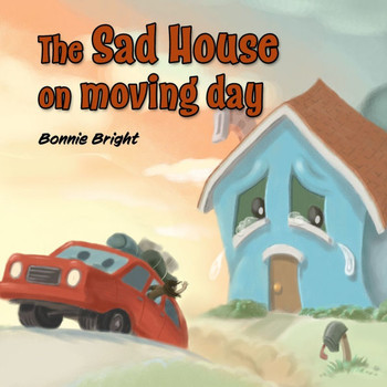 The Sad House on Moving Day: Help Children Cope With Moving