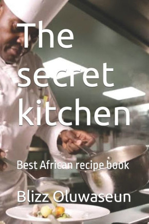 The secret kitchen: Best African recipe book